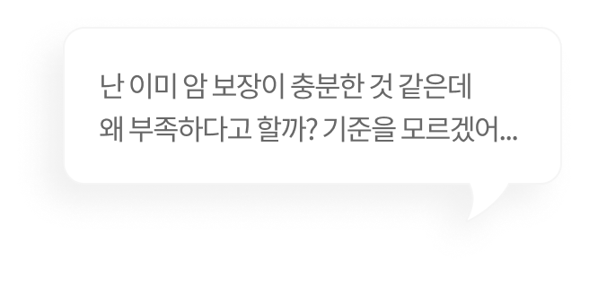 난 이미 암 보장이 충분한 것 같은데 왜 부족하다고 할까? 기준을 모르겠어..